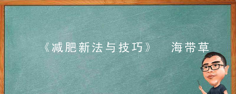 《减肥新法与技巧》 海带草决明汤，减肥新疗法